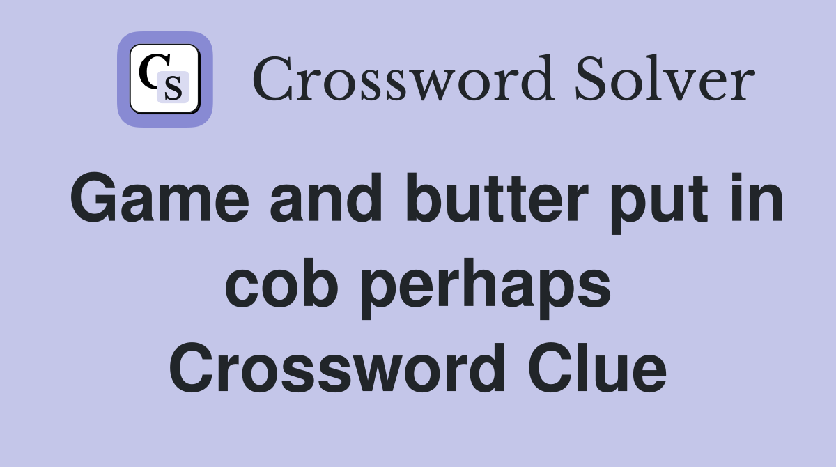 Game and butter put in cob perhaps Crossword Clue Answers Crossword